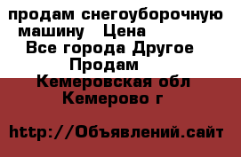 продам снегоуборочную машину › Цена ­ 55 000 - Все города Другое » Продам   . Кемеровская обл.,Кемерово г.